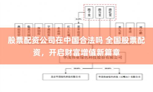 股票配资公司在中国合法吗 全国股票配资，开启财富增值新篇章
