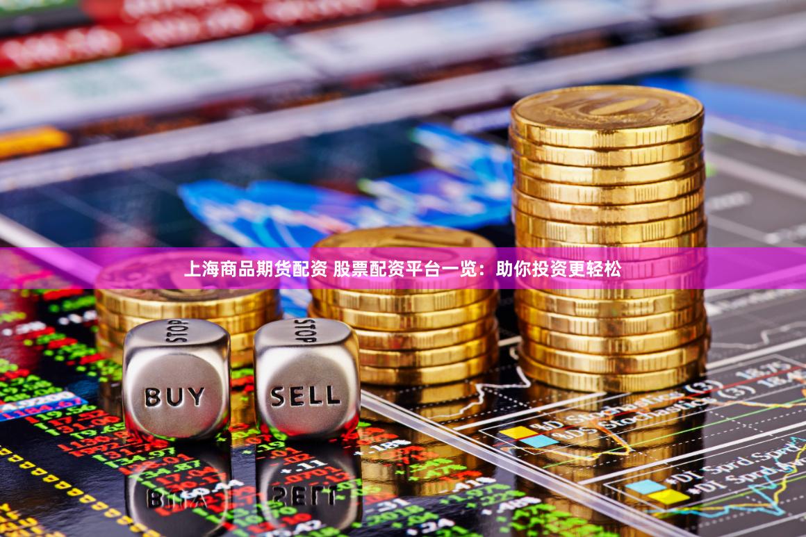上海商品期货配资 股票配资平台一览：助你投资更轻松