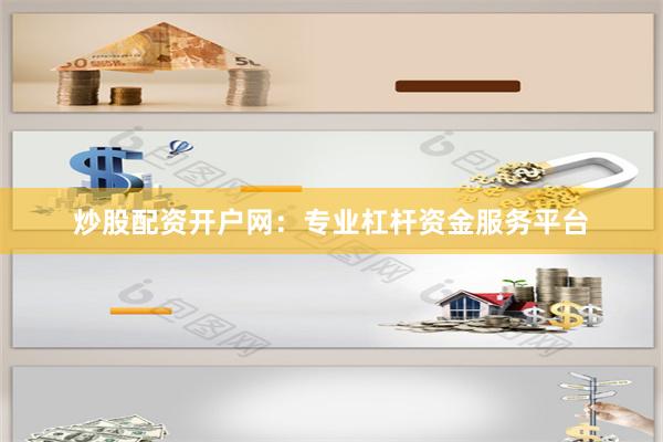 炒股配资开户网：专业杠杆资金服务平台